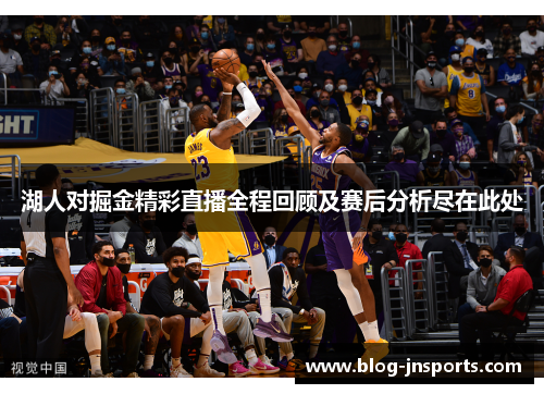 湖人对掘金精彩直播全程回顾及赛后分析尽在此处