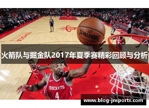火箭队与掘金队2017年夏季赛精彩回顾与分析